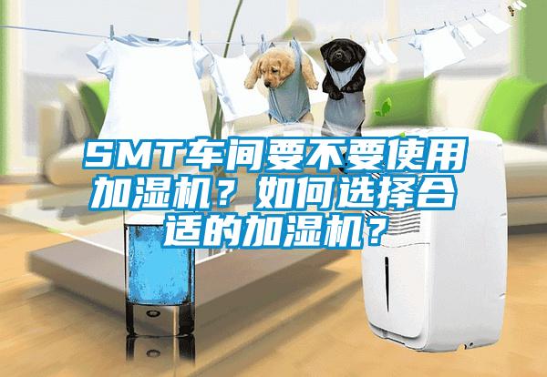 SMT車間要不要使用加濕機？如何選擇合適的加濕機？
