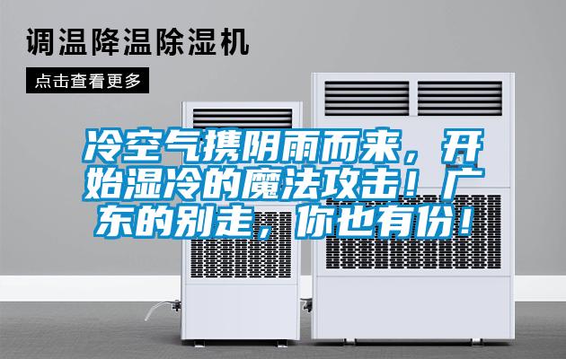 冷空氣攜陰雨而來，開始濕冷的魔法攻擊！廣東的別走，你也有份！