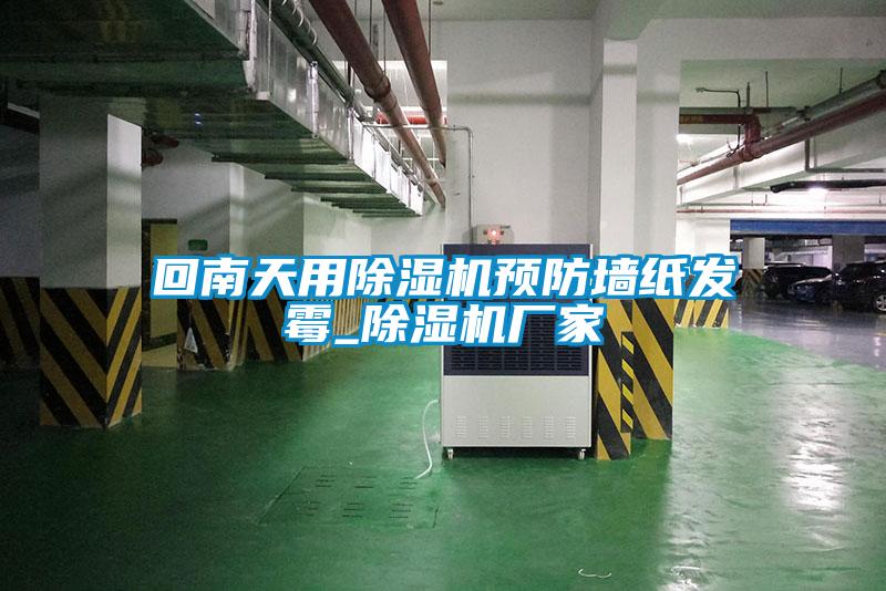 回南天用除濕機預防墻紙發霉_除濕機廠家