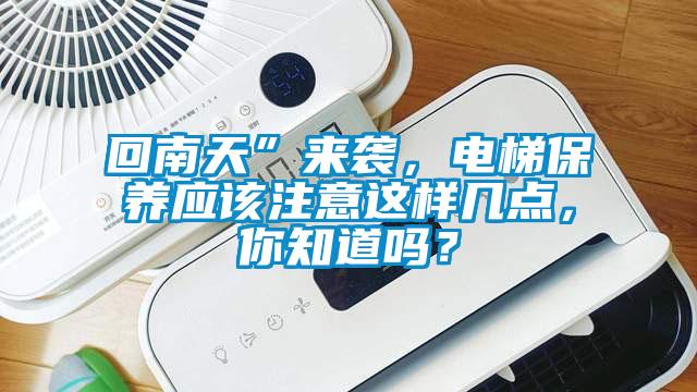 回南天”來襲，電梯保養應該注意這樣幾點，你知道嗎？