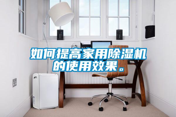 如何提高家用除濕機的使用效果。