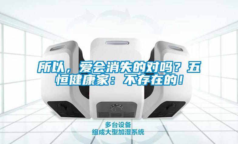 所以，愛會(huì)消失的對(duì)嗎？五恒健康家：不存在的！