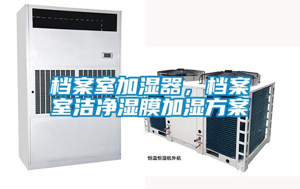 檔案室加濕器，檔案室潔凈濕膜加濕方案