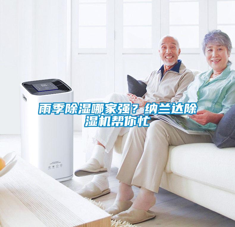 雨季除濕哪家強(qiáng)？納蘭達(dá)除濕機(jī)幫你忙