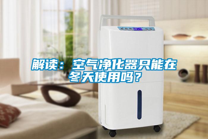 解讀：空氣凈化器只能在冬天使用嗎？