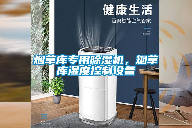 煙草庫專用除濕機，煙草庫濕度控制設備