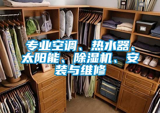 專業(yè)空調(diào)、熱水器、太陽(yáng)能、除濕機(jī)、安裝與維修