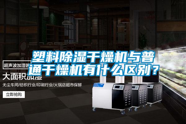塑料除濕干燥機與普通干燥機有什么區(qū)別？