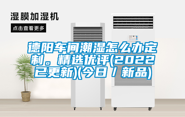 德陽車間潮濕怎么辦定制。精選優評(2022已更新)(今日／新品)