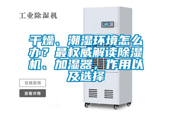 干燥、潮濕環境怎么辦？最權威解讀除濕機、加濕器，作用以及選擇