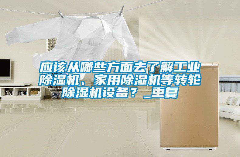 應該從哪些方面去了解工業除濕機、家用除濕機等轉輪除濕機設備？_重復