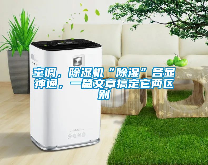 空調(diào)，除濕機(jī)“除濕”各顯神通，一篇文章搞定它兩區(qū)別