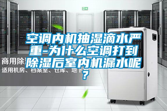 空調(diào)內(nèi)機(jī)抽濕滴水嚴(yán)重-為什么空調(diào)打到除濕后室內(nèi)機(jī)漏水呢？
