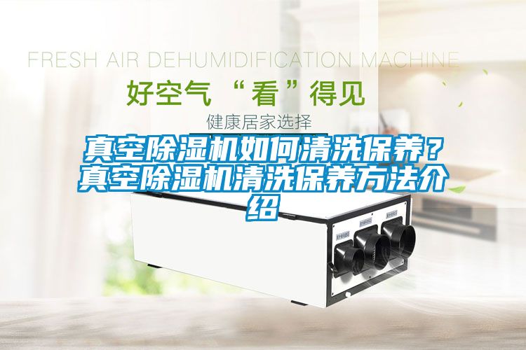 真空除濕機如何清洗保養？真空除濕機清洗保養方法介紹