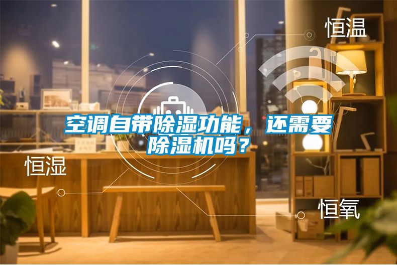 空調(diào)自帶除濕功能，還需要除濕機嗎？