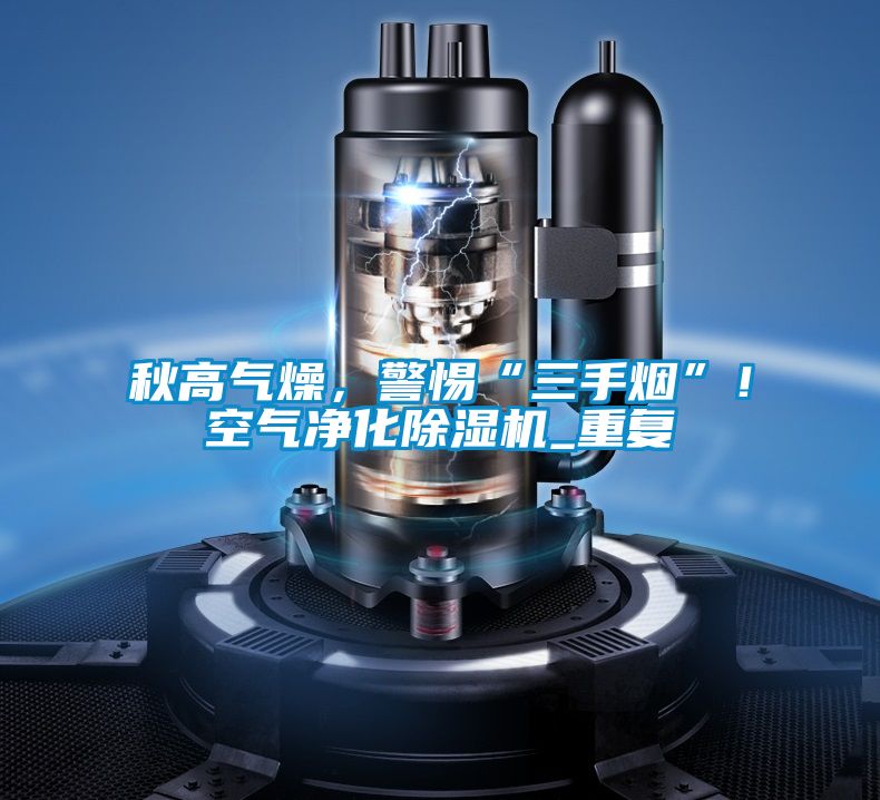 秋高氣燥，警惕“三手煙”！空氣凈化除濕機(jī)_重復(fù)