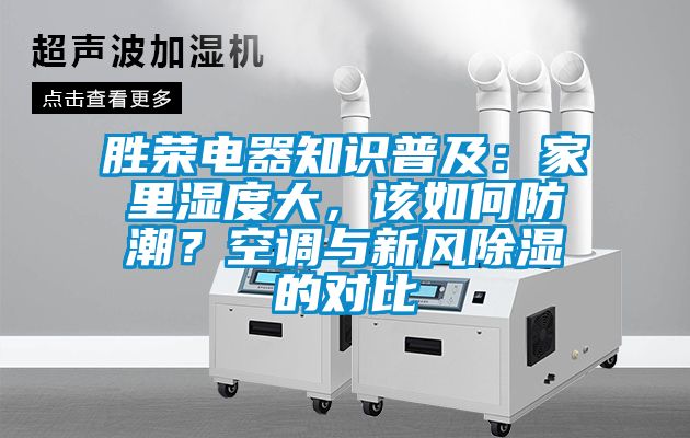 勝榮電器知識(shí)普及：家里濕度大，該如何防潮？空調(diào)與新風(fēng)除濕的對(duì)比