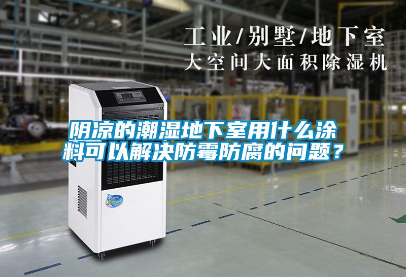 陰涼的潮濕地下室用什么涂料可以解決防霉防腐的問題？