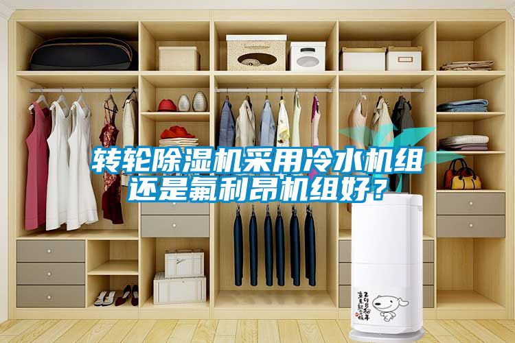 轉(zhuǎn)輪除濕機(jī)采用冷水機(jī)組還是氟利昂機(jī)組好？