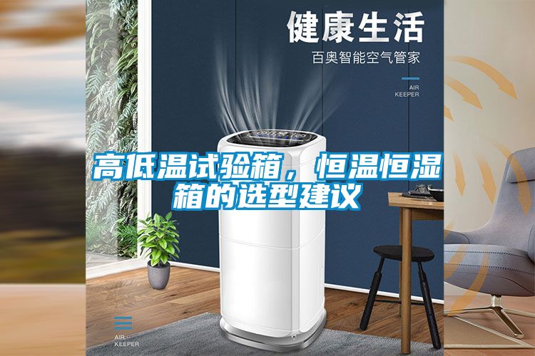 高低溫試驗箱，恒溫恒濕箱的選型建議