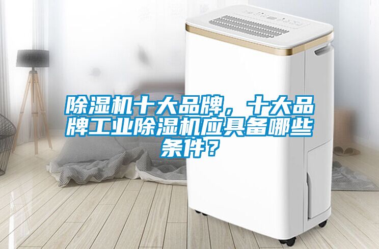 除濕機十大品牌，十大品牌工業除濕機應具備哪些條件？