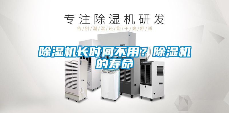 除濕機(jī)長時間不用？除濕機(jī)的壽命