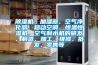 風(fēng)道式除濕機(jī)—風(fēng)道式除濕機(jī)使用常識介紹